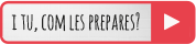 I tu, com les prepares?